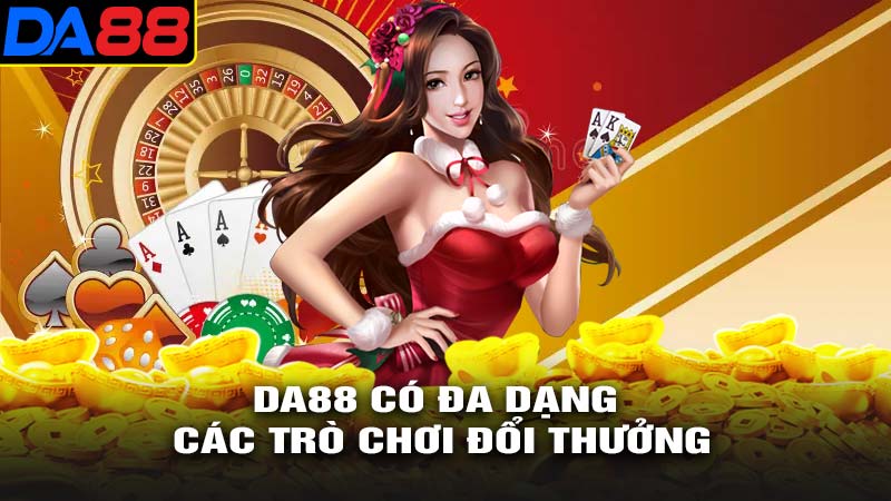 Da88 có đa dạng các trò chơi cá cược