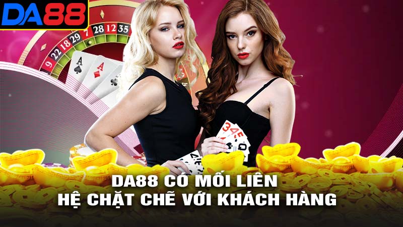 Da88 có mối quan hệ chặt chẽ với khách hàng