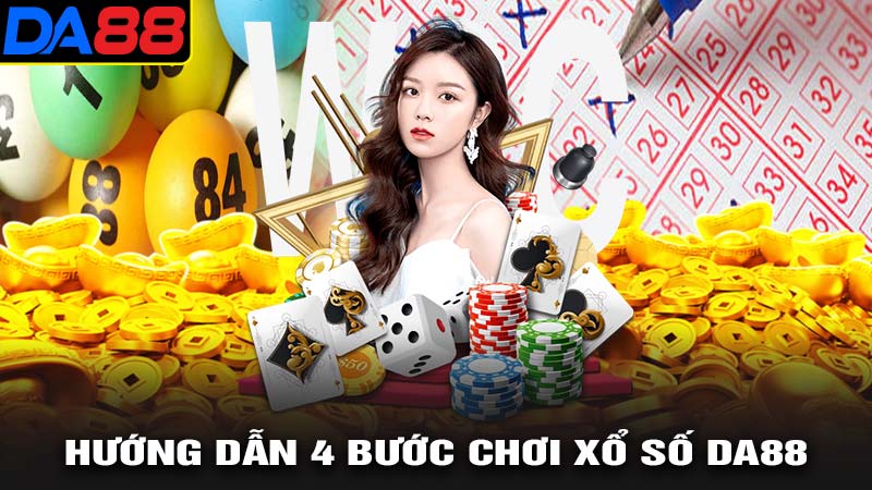 Hướng dẫn 4 bước tham gia chơi xổ số da88