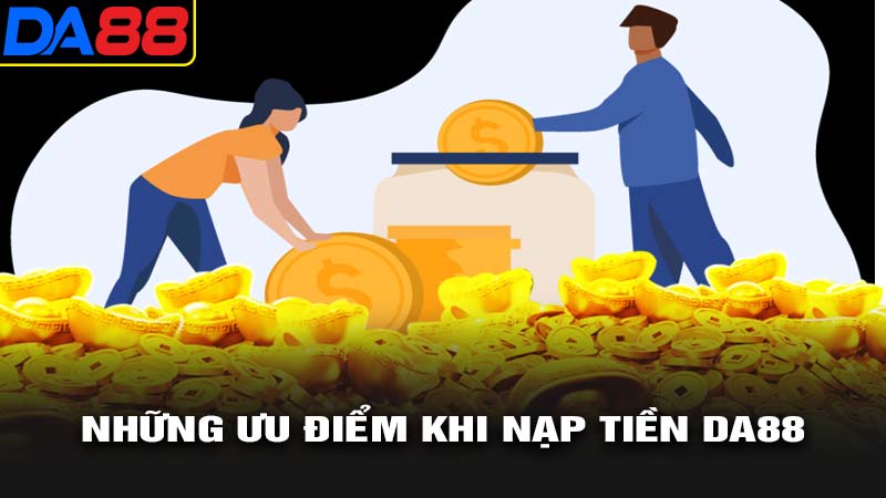 Những ưu điểm khi nạp tiền da88