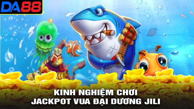 Kinh nghiệm chơi jackpot vua đại dương