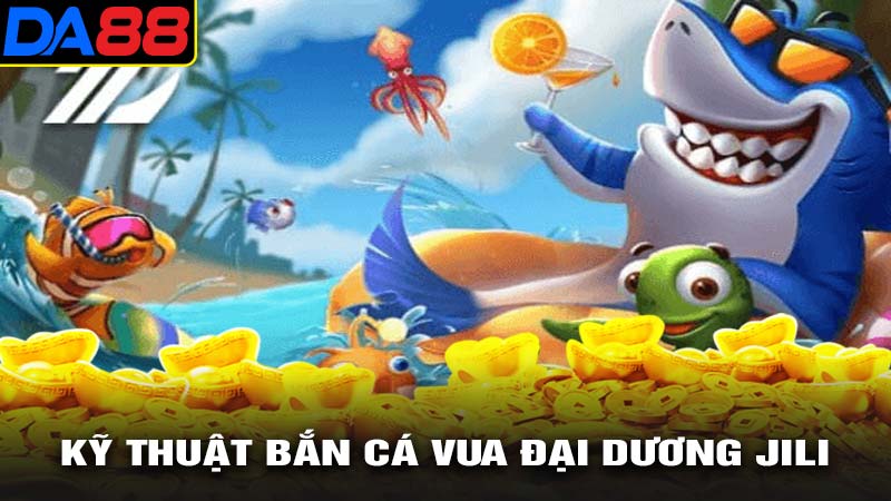 Kỹ thuật chơi jackpot vua đại dương jili