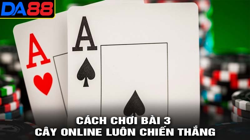 Cách chơi bài 3 cây online chiến thắng