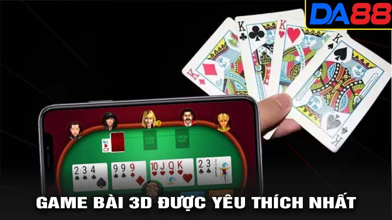 Game bài 3d được yêu thích nhất