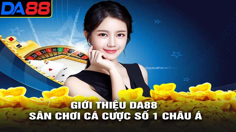 Giới thiệu da88 sân chơi cá cược số 1 châu á